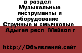  в раздел : Музыкальные инструменты и оборудование » Струнные и смычковые . Адыгея респ.,Майкоп г.